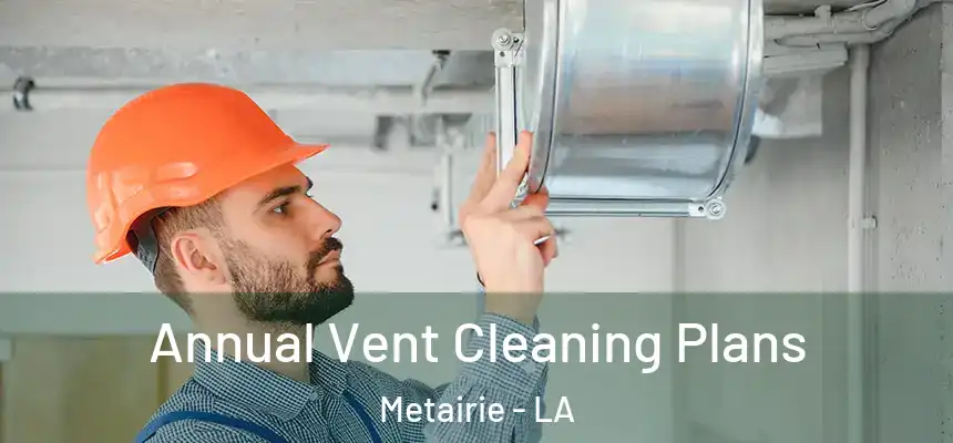  Annual Vent Cleaning Plans Metairie - LA