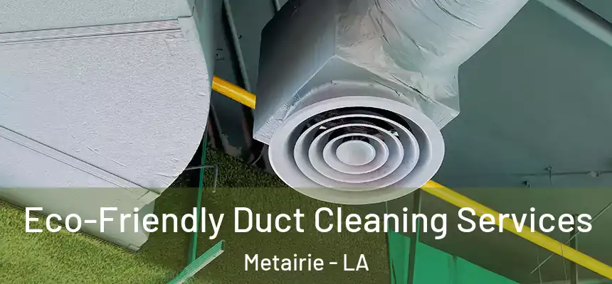  Eco-Friendly Duct Cleaning Services Metairie - LA