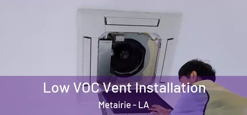  Low VOC Vent Installation Metairie - LA